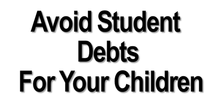 AVOID STUDENT DEBTS FOR YOUR CHILDREN