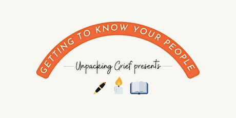 Unpacking Grief presents: Getting to know your people.