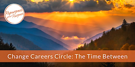 Change Careers Circle: The Time Between