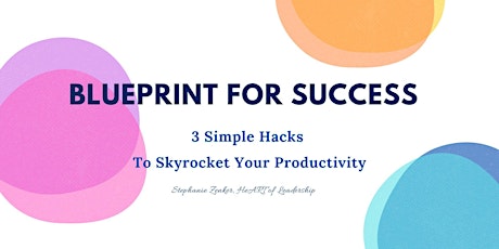 Blueprint For Success: 3 Simple Hacks To Skyrocket Your Productivity
