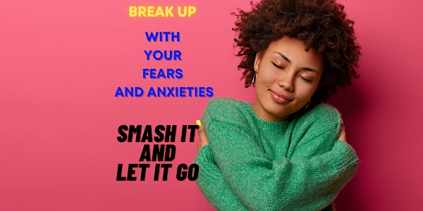 BREAK Up with FEAR and ANXIETY