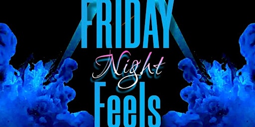 Friday Night Feels,  hosted by Dj D-DUB & special guests
