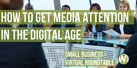 How to Get Media Attention in the Digital Age (Small Business Roundtable)