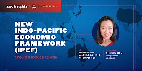 New Indo-Pacific Economic Framework (IPEF): Should it include Taiwan?”
