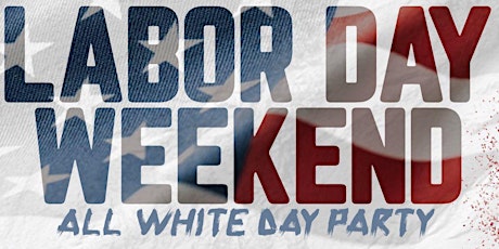 LABOR DAY WEEKEND - ALL WHITE DAY PARTY