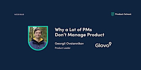 Webinar: Why a Lot of PMs Don’t Manage Product by Glovo Product Leader