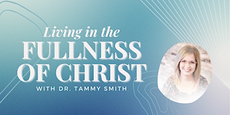 Dr. Tammy Smith: Living in the Fullness of Christ