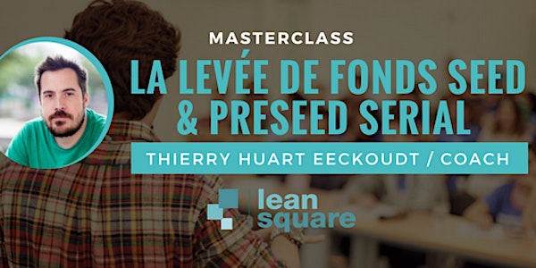 LeanSquare MasterClass #4 : Levée de fonds seed et pre seed serial par Thie...