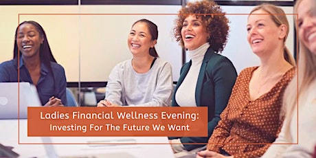 Ladies Financial Wellness Evening: Investing For The Future We Want