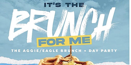 It’s the brunch for me day party ( Aggie eagle weekend)