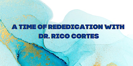 A Time of Rededication with Dr. Rico Cortes