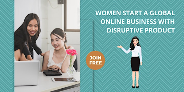 Free Webinar: Women Start A Global Online Business With Disruptive Product