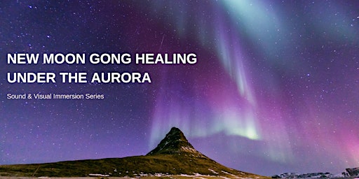 NEW MOON GONG HEALING UNDER THE AURORA: Sound & Visual Immersion Series primary image