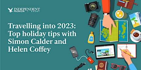 Travelling into 2023: Top holiday tips with Simon Calder and Helen Coffey