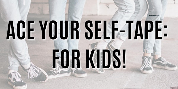 ACE YOUR SELF-TAPE: FOR KIDS!