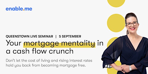 Queenstown Seminar: Your mortgage mentality in a cash flow crunch