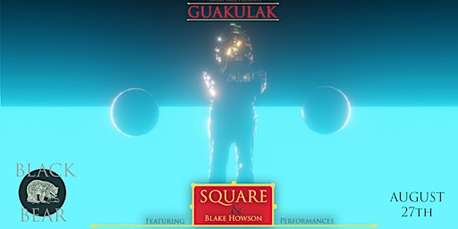 Great Sage Presents: 'GUAKULAK' (w/ Square & Blake Howson)
