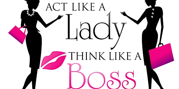  Act Like a Lady,Think like a Boss...Take control and Be the CEO of your life!