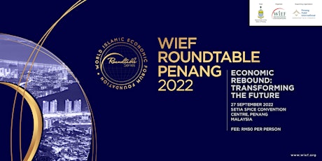 WIEF Roundtable, Penang 2022 | Economic Rebound: Transforming the Future