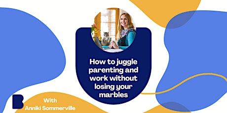 How to juggle parenting and work without losing your marbles