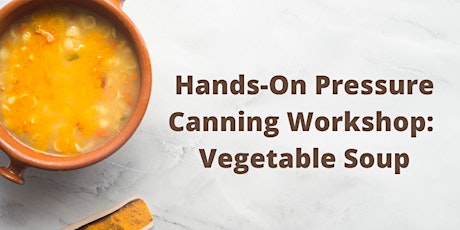 Hands-on Pressure Canning Workshop: Vegetable Soup