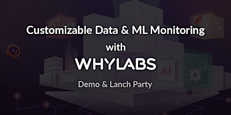 Customizable Data & ML Monitoring with WhyLabs [Demo + Launch Party!]