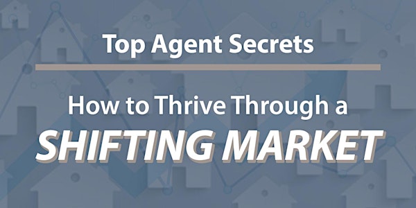 Top Agent Secrets: How to Thrive Through a Shifting Market