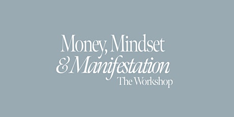Money, Mindset and Manifestation: The Workshop