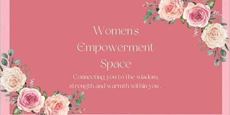 Women's Empowerment Space Connecting you to the wisdom, strength and warmth
