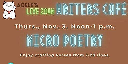 Adele’s Live Zoom Writers Café: Micro Poetry, Nov. 3, 2022, Noon-1 p.m. EST
