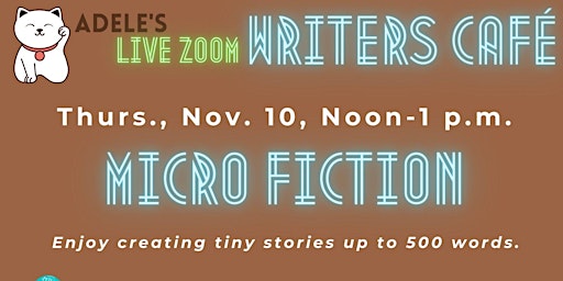 Adele’s Live Zoom Writers Café: Micro Fiction, Nov. 10, 2022, Noon-1 PM EST primary image