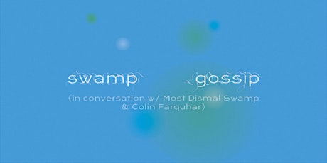 SWAMP GOSSIP (In Conversation w/ Most Dismal Swamp and Colin Farquhar) primary image