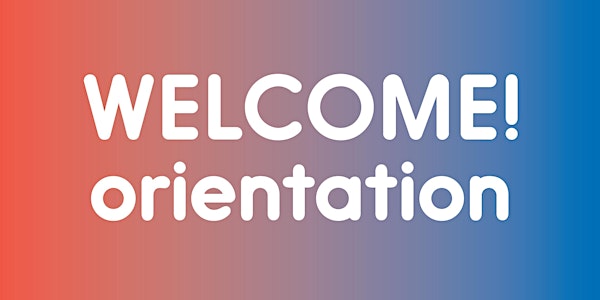 WELCOME! orientation
