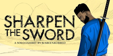 SHARPEN THE SWORD  - A Solo Art Exhibit by JusBeenRobbed