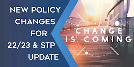 New Policy Changes For 22/23 & STP Update