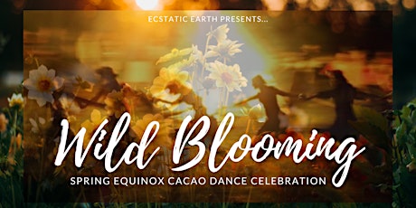 WILD BLOOMING// Spring Equinox Cacao Dance Celebration