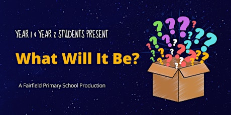 What Will It Be? A Year 1 Fairfield PS Production