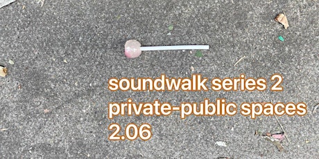 soundwalk series 2 | private-public spaces 2.06