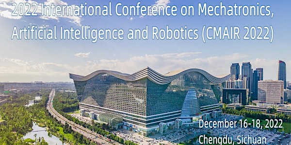 【IEEE/EI检索】2022年机电一体化、人工智能与机器人国际会议(CMAIR 2022)