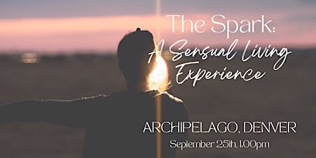 THE SPARK:  A Sensual Living Experience