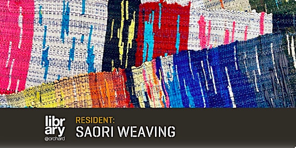 Resident: Saori Weaving (Open Studio) | library@orchard
