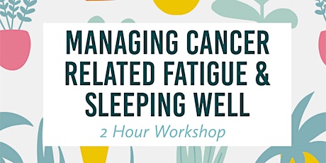 Managing Cancer Related Fatigue & Sleeping Well primary image