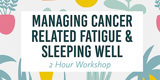 Managing Cancer Related Fatigue & Sleeping Well