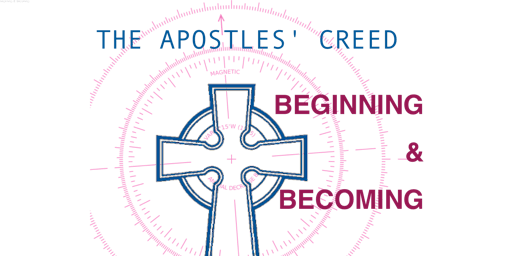 Beginning and becoming: the Apostles’ Creed