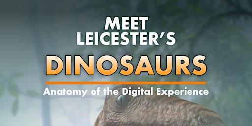 Meet Leicester's Dinosaurs: Anatomy of the Digital Experience