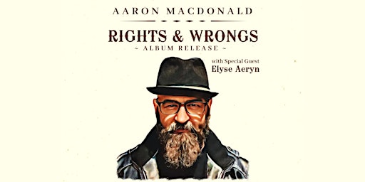 AARON MACDONALD – “RIGHTS & WRONGS” – ALBUM RELEASE with guest ELYSE AERYN