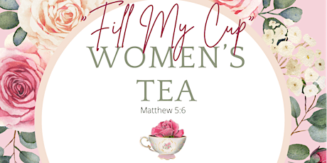 "Fill My Cup" Women’s Tea •Matthew 5:6