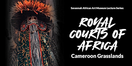 Royal Courts of Africa Lecture Series: Cameroon Grasslands - Rescheduled
