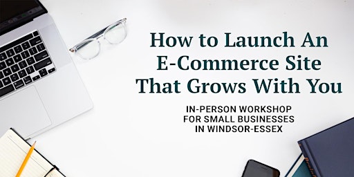 Windsor-Essex: How to Launch an E-Commerce Site That Grows With You