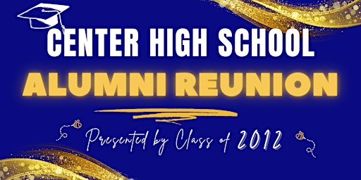 Center High School Alumni Reunion Presented by Class of 2012
